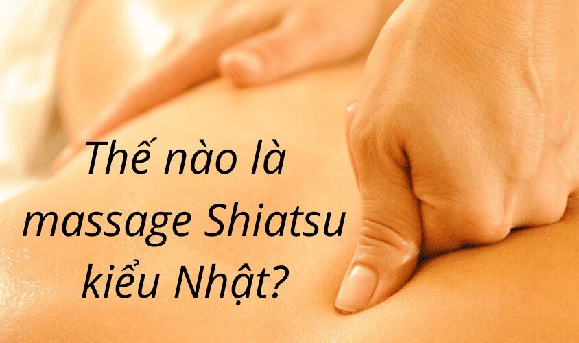 Tìm hiểu về phương pháp massage Shiatsu kiểu Nhật