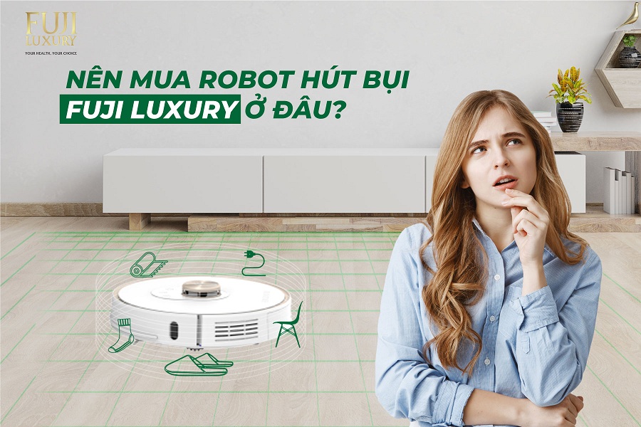 Nên mua robot hút bụi Fuji Luxury ở đâu?