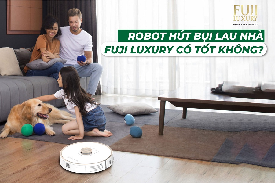 Robot hút bụi lau nhà Fuji Luxury có tốt không? 