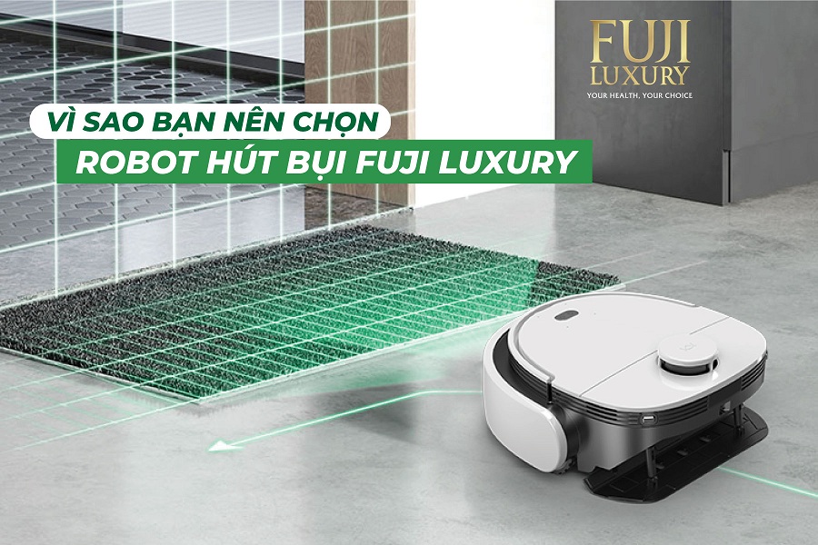 Vì sao bạn nên chọn robot hút bụi Fuji Luxury