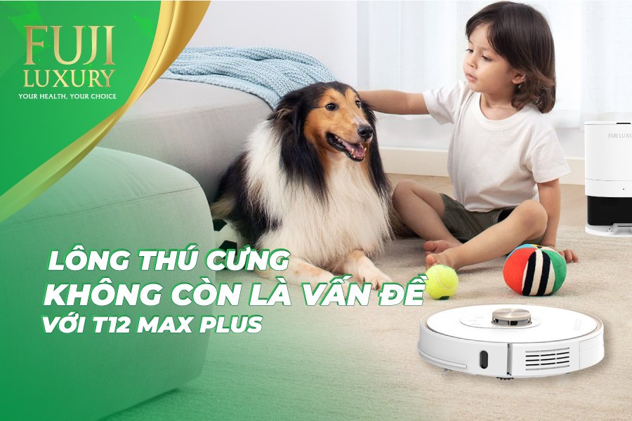 Thảnh thơi chăm sóc thú cưng với T12 Max Plus