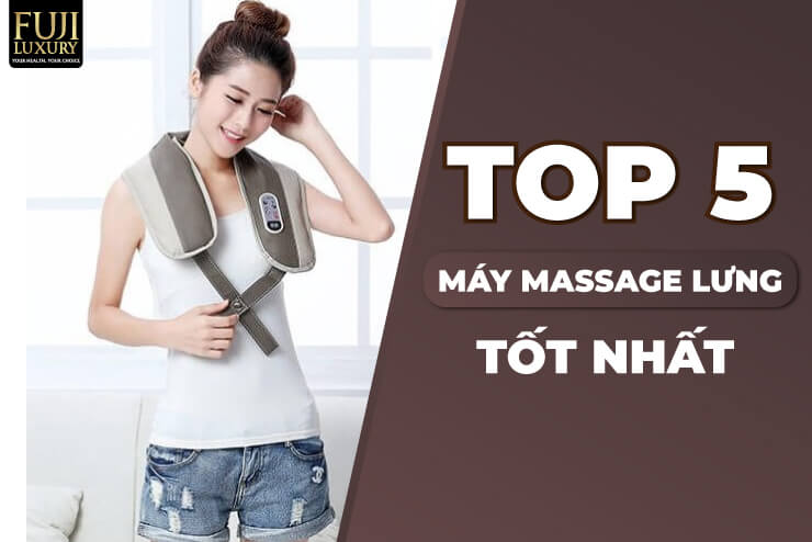 Top 5 Loại Máy Massage Lưng Tốt Nhất, Không Thể Bỏ Qua Trên Thị Trường Hiện Nay